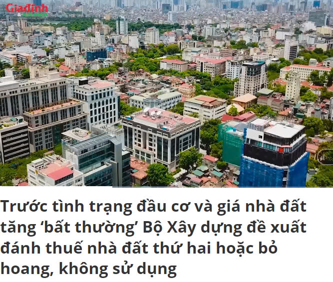 Trước tình trạng đầu cơ và giá nhà đất tăng ‘bất thường’ Bộ Xây dựng đề xuất đánh thuế nhà đất thứ hai hoặc bỏ hoang, không sử dụng