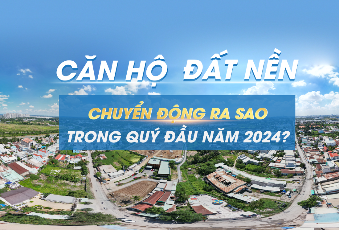 Emagazine: Căn hộ, đất nền chuyển động ra sao trong quý đầu năm 2024?